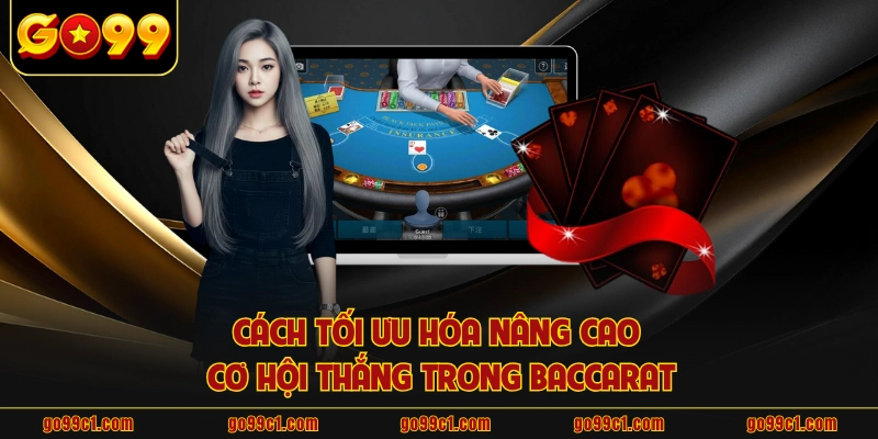Cách tối ưu hóa nâng cao cơ hội thắng trong baccarat