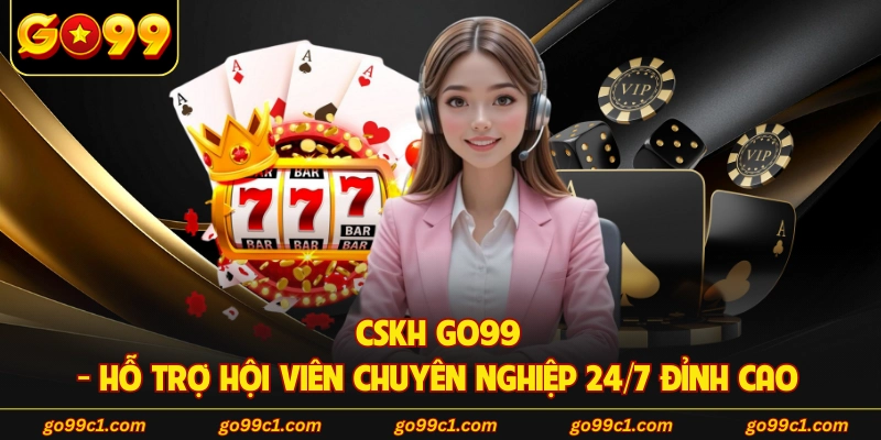 CSKH GO99 - Hỗ Trợ Hội Viên Chuyên Nghiệp 24/7 Đỉnh Cao