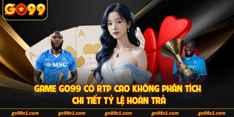 Game GO99 Có Rtp Cao Không Phân Tích Chi Tiết Tỷ Lệ Hoàn Trả