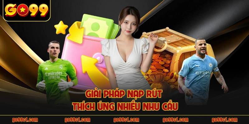 Giải pháp nạp rút thích ứng nhiều nhu cầu