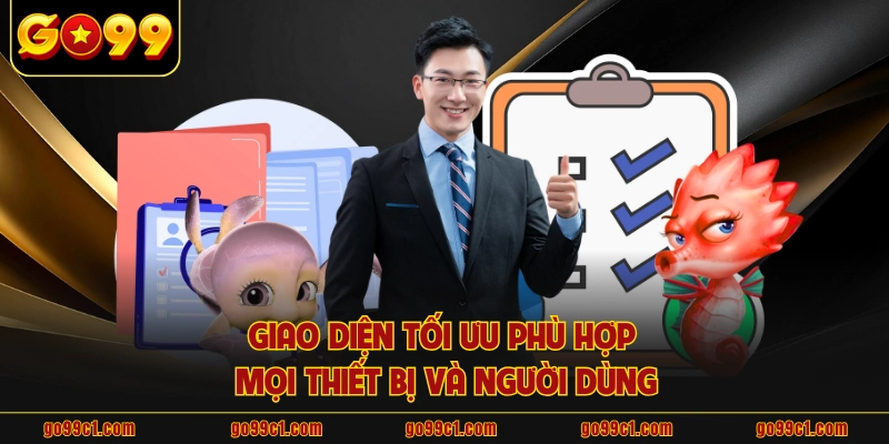 Giao diện tối ưu phù hợp mọi thiết bị và người dùng