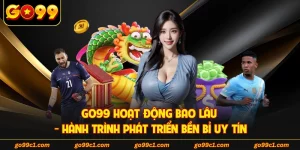GO99 Hoạt Động Bao Lâu - Hành Trình Phát Triển Bền Bỉ Uy Tín