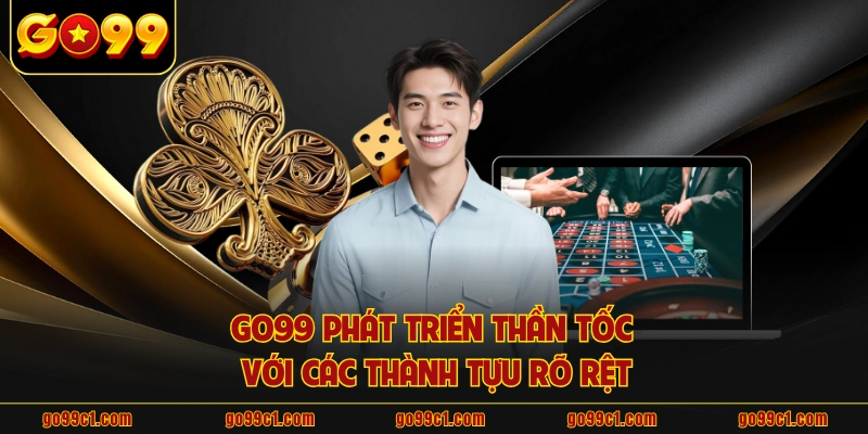 GO99 phát triển thần tốc với các thành tựu rõ rệt