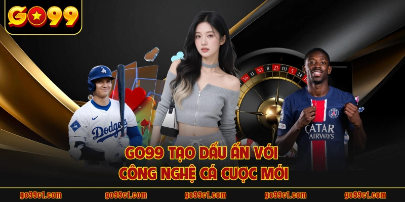 GO99 tạo dấu ấn với công nghệ cá cược mới