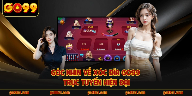 Góc nhìn về xóc đĩa GO99 trực tuyến hiện đại