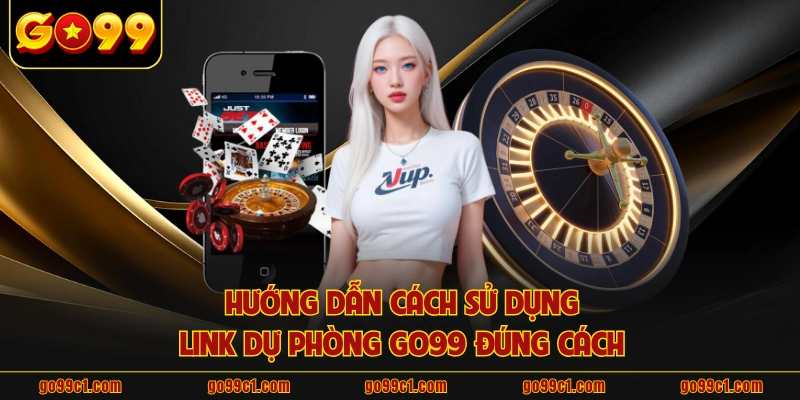 Hướng dẫn cách sử dụng link dự phòng GO99 đúng cách