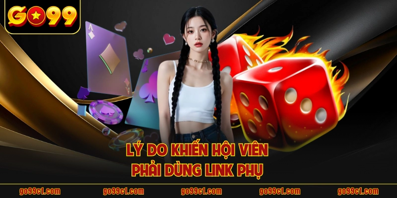 Lý do khiến hội viên phải dùng link phụ