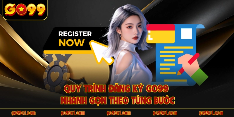Quy trình đăng ký GO99 nhanh gọn theo từng bước