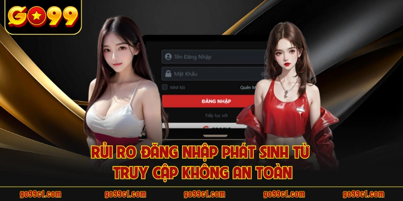 Rủi ro đăng nhập phát sinh từ truy cập không an toàn