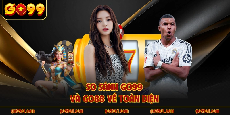So sánh GO99 và GO88 về toàn diện 