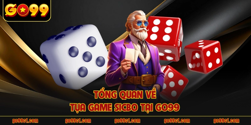 Tổng quan về tựa game sicbo tại GO99 